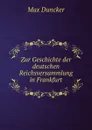 Zur Geschichte der deutschen Reichsversammlung in Frankfurt - Max Duncker