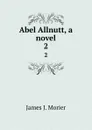 Abel Allnutt, a novel. 2 - James J. Morier