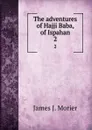 The adventures of Hajji Baba, of Ispahan. 2 - James J. Morier