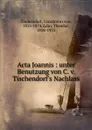 Acta Joannis : unter Benutzung von C. v. Tischendorf.s Nachlass - Constantin von Tischendorf