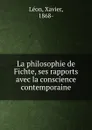 La philosophie de Fichte, ses rapports avec la conscience contemporaine - Xavier Leon