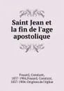 Saint Jean et la fin de l.age apostolique - Constant Fouard