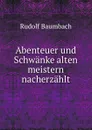 Abenteuer und Schwanke alten meistern nacherzahlt - Rudolf Baumbach