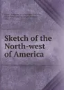 Sketch of the North-west of America - Alexandre A. Taché