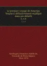 Le premier voyage de Amerigo Vespucci definitivement explique dans ses details. 5, v.4 - Francisco Adolfo de Varnhagen