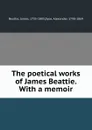 The poetical works of James Beattie. With a memoir - James Beattie