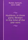 Hudibras, in three parts. Written in the time of the late wars - Samuel Butler
