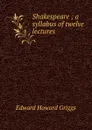 Shakespeare ; a syllabus of twelve lectures - Griggs Edward Howard