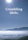 Crumbling idols; - Hamlin Garland