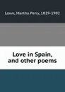 Love in Spain, and other poems - Martha Perry Lowe