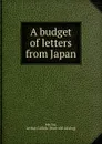 A budget of letters from Japan - Arthur Collins Maclay