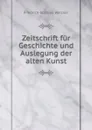 Zeitschrift fur Geschichte und Auslegung der alten Kunst - Friedrich Gottlieb Welcker