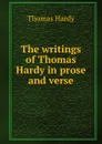 The writings of Thomas Hardy in prose and verse - Hardy Thomas