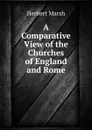 A Comparative View of the Churches of England and Rome - Herbert Marsh