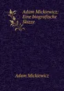 Adam Mickiewicz: Eine biografische Skizze - Adam Mickiewicz