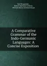 A Comparative Grammar of the Indo-Germanic Languages: A Concise Exposition . - Karl Brugmann