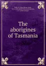 The aborigines of Tasmania - Henry Ling Roth