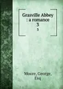 Grasville Abbey : a romance. 3 - George Moore