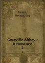 Grasville Abbey : a romance. 2 - George Moore