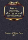 Poems : patriotic, descriptive and miscellaneous - William Firth Cowden