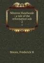 Mistress Haselwode : a tale of the reformation oak. 2 - Frederick H. Moore