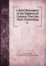 A Brief Retrospect of the Eighteenth Century: Part the First. Containing a . - Samuel Miller