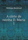 A corte de rainha D. Maria I - William Beckford