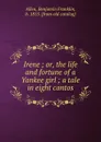 Irene ; or, the life and fortune of a Yankee girl ; a tale in eight cantos - Benjamin Franklin Allen