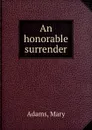 An honorable surrender - Mary Adams