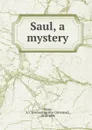 Saul, a mystery - Arthur Cleveland Coxe