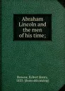 Abraham Lincoln and the men of his time; - Robert Henry Browne