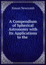 A Compendium of Spherical Astronomy with Its Applications to the . - Simon Newcomb