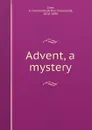 Advent, a mystery - Arthur Cleveland Coxe