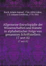 Allgemeine Encyclopadie der Wissenschaften und Kunste in alphabetischer Folge von genannten Schriftstellern. 17 sect.02 - Johann Samuel Ersch