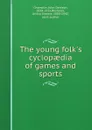 The young folk.s cyclopaedia of games and sports - John Denison Champlin