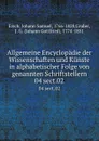 Allgemeine Encyclopadie der Wissenschaften und Kunste in alphabetischer Folge von genannten Schriftstellern. 04 sect.02 - Johann Samuel Ersch