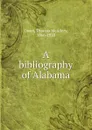 A bibliography of Alabama - Thomas McAdory Owen