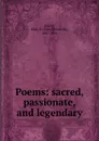 Poems: sacred, passionate, and legendary - Mary Elizabeth Hewitt