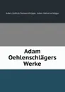 Adam Oehlenschlagers Werke. - Adam Gottlob Oehlenschläger