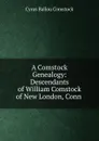 A Comstock Genealogy: Descendants of William Comstock of New London, Conn . - Cyrus Ballou Comstock