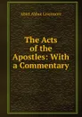 The Acts of the Apostles: With a Commentary - Abiel Abbot Livermore