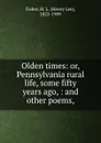 Olden times: or, Pennsylvania rural life, some fifty years ago, : and other poems, - Henry Lee Fisher