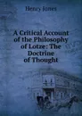 A Critical Account of the Philosophy of Lotze: The Doctrine of Thought - Jones Henry