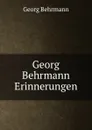 Georg Behrmann Erinnerungen - Georg Behrmann