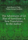 The Adventures of Gil Blas of Santillane.: A New Translation, by the Author . - Alain René le Sage