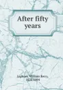 After fifty years - William Berry Lapham