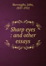 Sharp eyes : and other essays - John Burroughs