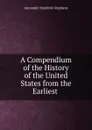 A Compendium of the History of the United States from the Earliest . - Alexander Hamilton Stephens