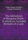 The Adventures of Peregrine Pickle: In which are Included Memoirs of a Lady . - Tobias George Smollett