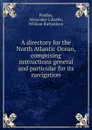 A directory for the North Atlantic Ocean, comprising instructions general and particular for its navigation - Alexander G. Findlay